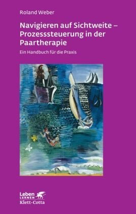 Navigieren auf Sichtweite - Prozesssteuerung in der Paartherapie (Leben lernen, Bd. 249)