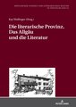 Die literarische Provinz. Das Allgäu und die Literatur