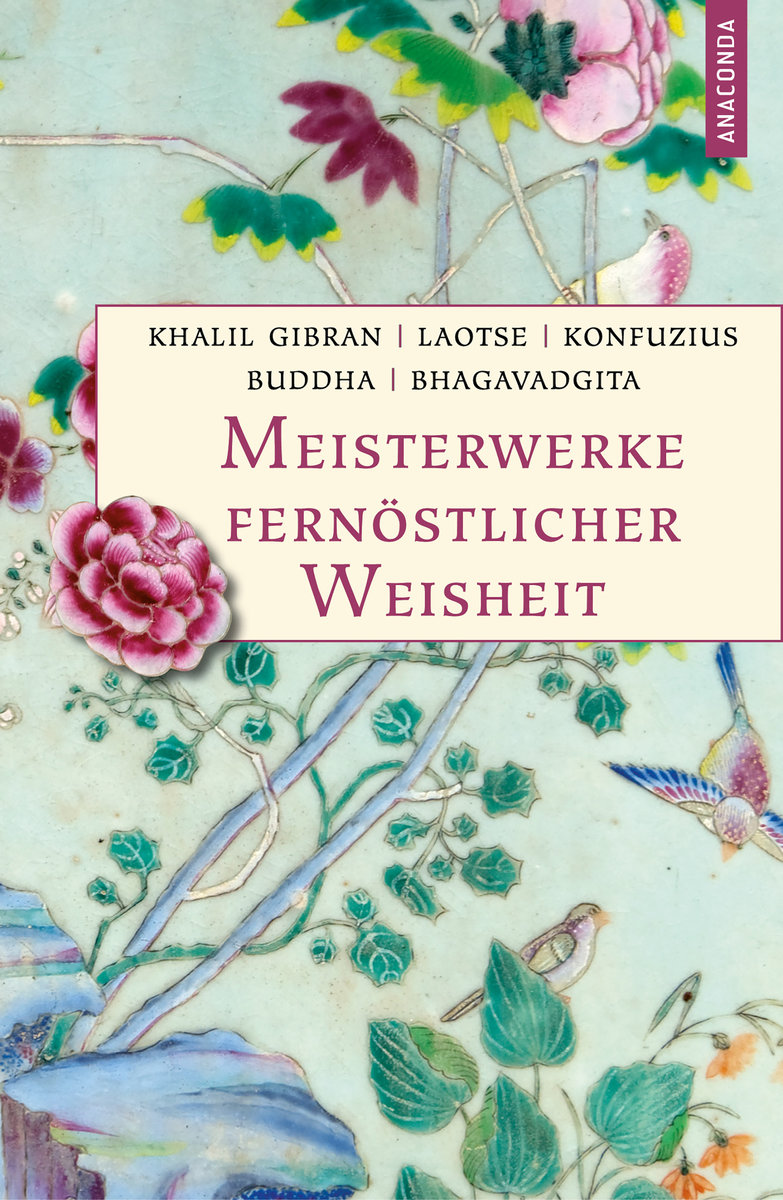 Meisterwerke fernöstlicher Weisheit. Khalil Gibran, Der Prophet. Laotse, Tao te king. Konfuzius, Der Weg der Wahrhaftigk