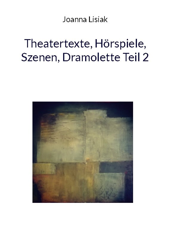 Theatertexte, Hörspiele, Szenen, Dramolette Teil 2