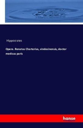 Opera. Renatus Charterius, vindocinensis, doctor medicus paris