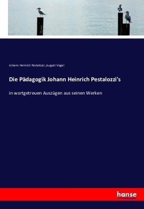 Die Pädagogik Johann Heinrich Pestalozzi's