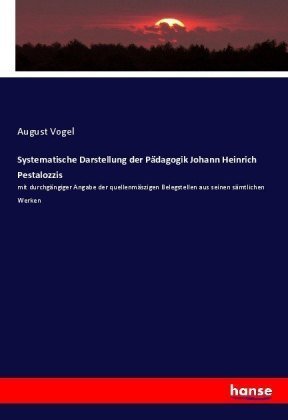 Systematische Darstellung der Pädagogik Johann Heinrich Pestalozzis