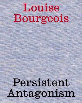 Louise Bourgeois. Persistent Antagonism