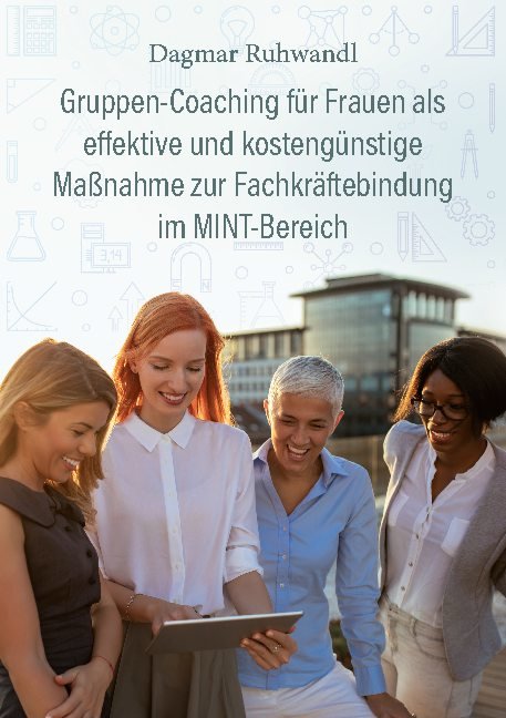 Gruppen-Coaching für Frauen als effektive und kostengünstige Maßnahme zur Fachkräftebindung im MINT-Bereich