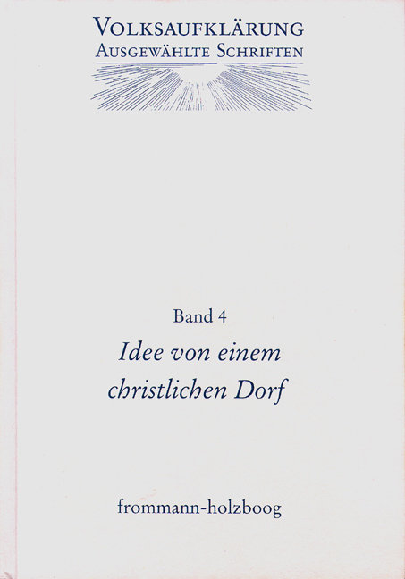 Volksaufklärung - Ausgewählte Schriften / Band 4: Idee von einem Christlichen Dorfe und andere Texte zur frühen Volksauf - Volksaufklärung - Ausgewählte Schriften