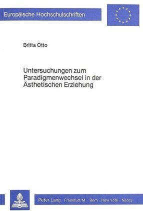 Untersuchungen zum Paradigmenwechsel in der ästhetischen Erziehung