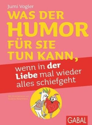 Was der Humor für Sie tun kann, wenn in der Liebe mal wieder alles schiefgeht, illustrierte Ausgabe