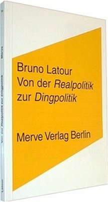 Von der Realpolitik zur Dingpolitik oder Wie man Dinge öffentlich macht