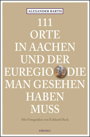 111 Orte in Aachen und der Euregio, die man gesehen haben muss