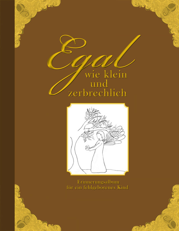 Egal wie klein und zerbrechlich -  Erinnerungsalbum für ein fehlgeborenes Kind