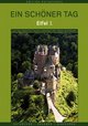 Eifel 1 - Ein schöner Tag. 111 Top Tipps für Touren zwischen Ahr, Rhein und Mosel - Teil 1. Tl.1