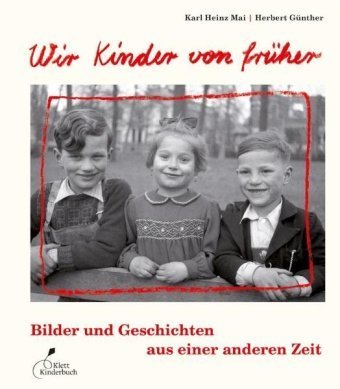 Wir Kinder von früher Bilder und Geschichten aus einer anderen Zeit