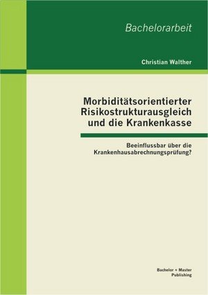 Morbiditätsorientierter Risikostrukturausgleich und die Krankenkasse: Beeinflussbar über die Krankenhausabrechnungsprüfu