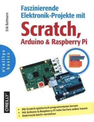 Faszinierende Elektronik-Projekte mit Scratch, Arduino & Raspberry Pi