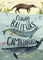 Cuando las ballenas caminaban : y otras aventuras increíbles de la evolución