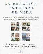 La Práctica Integral de Vida: Programa Orientado Al Desarrollo de la Salud Física, El Equilibrio Emocional, La Lucidez Mental Y El Despertar Espirit