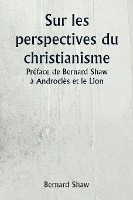 Sur les perspectives du christianisme  Préface de Bernard Shaw à Androclès et le Lion