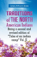 Traditions of the North American Indians Being a second and revised edition of 'Tales of an indian camp' Vol. II