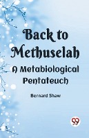 Back To Methuselah A Metabiological Pentateuch